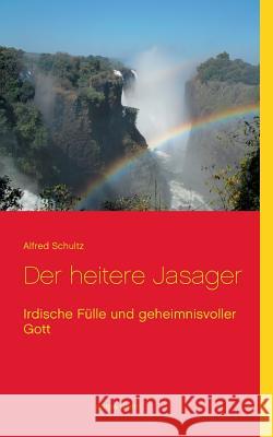 Der heitere Jasager: Irdische Fülle und geheimnisvoller Gott Schultz, Alfred 9783738602371 Books on Demand - książka