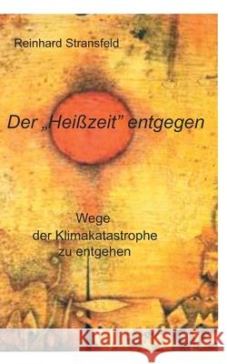 Der Heißzeit entgegen: Wege der Klimakatastrophe zu entgehen Stransfeld, Reinhard 9783752873894 Books on Demand - książka