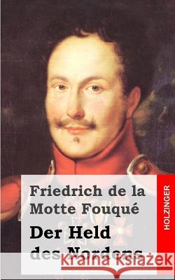 Der Held des Nordens: In drei Theilen La Motte-Fouque, Friedrich Heinrich Karl 9781482398700 Createspace - książka
