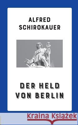 Der Held von Berlin: Roman Alfred Schirokauer 9783752831788 Books on Demand - książka