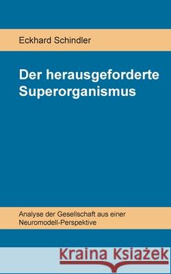 Der herausgeforderte Superorganismus: Analyse der Gesellschaft aus einer Neuromodell-Perspektive Eckhard Schindler 9783757883836 Bod - Books on Demand - książka