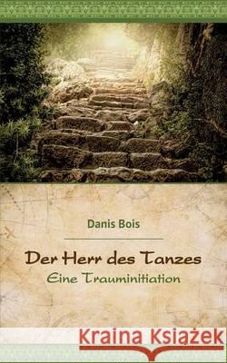 Der Herr des Tanzes: Eine Trauminitiation Bois, Danis 9783741225895 Books on Demand - książka