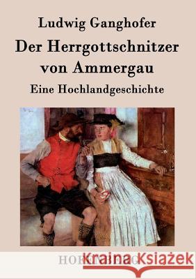 Der Herrgottschnitzer von Ammergau: Eine Hochlandgeschichte Ludwig Ganghofer 9783843039437 Hofenberg - książka