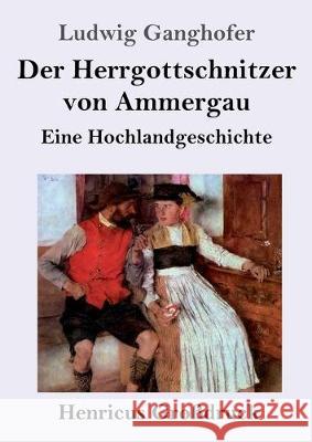 Der Herrgottschnitzer von Ammergau (Großdruck): Eine Hochlandgeschichte Ludwig Ganghofer 9783847828549 Henricus - książka