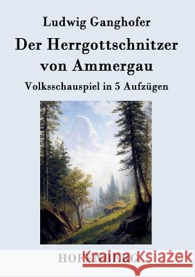 Der Herrgottschnitzer von Ammergau: Volksschauspiel in 5 Aufzügen Ludwig Ganghofer 9783843039192 Hofenberg - książka