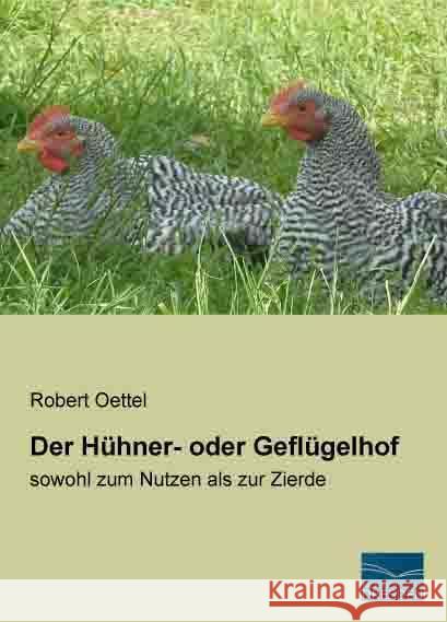 Der Hühner- oder Geflügelhof : sowohl zum Nutzen als zur Zierde Oettel, Robert 9783956924590 Fachbuchverlag-Dresden - książka