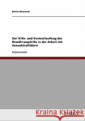 Der Hilfe- und Kontrollauftrag der Bewährungshilfe in der Arbeit mit Sexualstraftätern Maschack, Stefan 9783638707190 Grin Verlag - książka