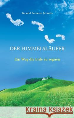 Der Himmelsläufer: Ein Weg die Erde zu segnen Donald Freeman Jaskolla 9783752866605 Books on Demand - książka