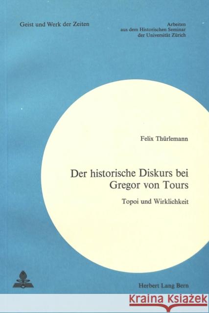 Der Historische Diskurs Bei Gregor Von Tours: Topoi Und Wirklichkeit Thurlemann, Felix 9783261013286 Peter Lang Gmbh, Internationaler Verlag Der W - książka