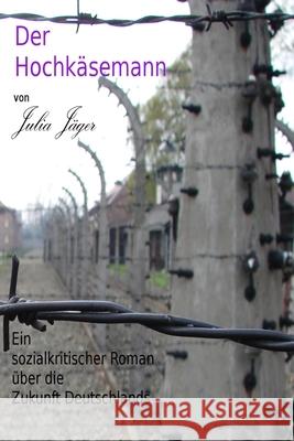 Der Hochkaesemann: Ein sozialkritischer Roman ueber die Zukunft Deutschlands Julia Jaeger 9781502850911 Createspace Independent Publishing Platform - książka