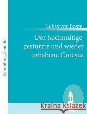 Der hochmütige, gestürzte und wieder erhabene Croesus: In einem Singe-Spiele Bostel, Lukas Von 9783843051071 Contumax Gmbh & Co. Kg - książka