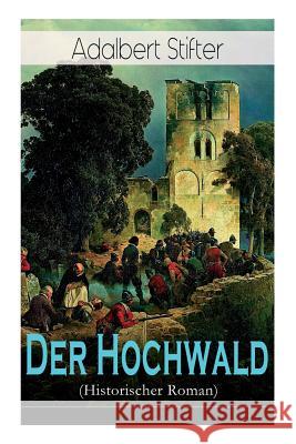 Der Hochwald (Historischer Roman): Scheiternde Liebesgeschichte vor der Kulisse des Drei�igj�hrigen Krieges Adalbert Stifter 9788026889663 e-artnow - książka