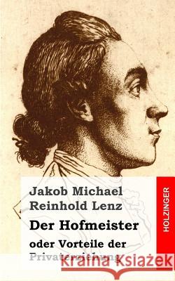 Der Hofmeister oder Vorteile der Privaterziehung: Eine Komödie Lenz, Jakob Michael Reinhold 9781482599961 Createspace - książka