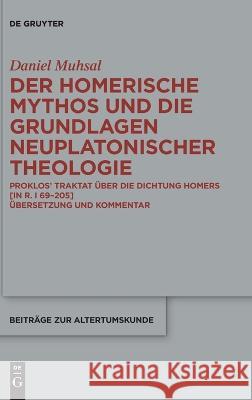 Der Homerische Mythos Und Die Grundlagen Neuplatonischer Theologie: Proklos' Traktat Über Die Dichtung Homers [In R. I 69-205]. Übersetzung Und Kommen Muhsal, Daniel 9783110787283 de Gruyter - książka