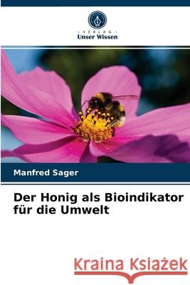 Der Honig als Bioindikator für die Umwelt Manfred Sager 9786204045795 Verlag Unser Wissen - książka