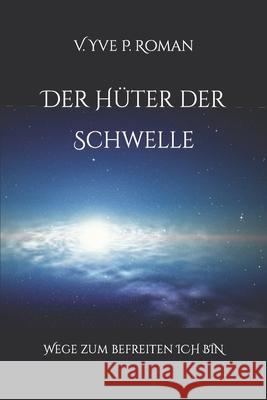 Der Hüter der Schwelle: Wege zum befreiten ICH BIN P. Roman, V. Yve 9781523798186 Createspace Independent Publishing Platform - książka