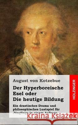 Der Hyperboreische Esel, oder Die heutige Bildung Von Kotzebue, August 9781482598995 Createspace - książka