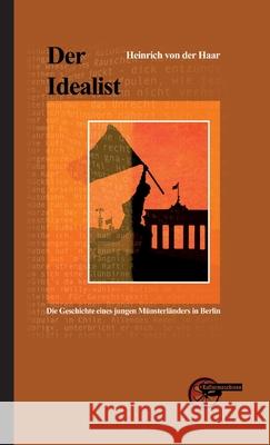 Der Idealist: Die Geschichte eines jungen M?nsterl?nders in Berlin Heinrich Von Der Haar 9783967630138 Kulturmaschinen Verlag - książka