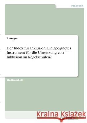 Der Index für Inklusion. Ein geeignetes Instrument für die Umsetzung von Inklusion an Regelschulen? Anonym 9783346304551 Grin Verlag - książka