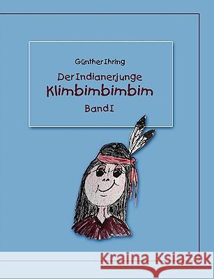 Der Indianerjunge Klimbimbimbim: Band I Günther Ihring 9783837071528 Books on Demand - książka