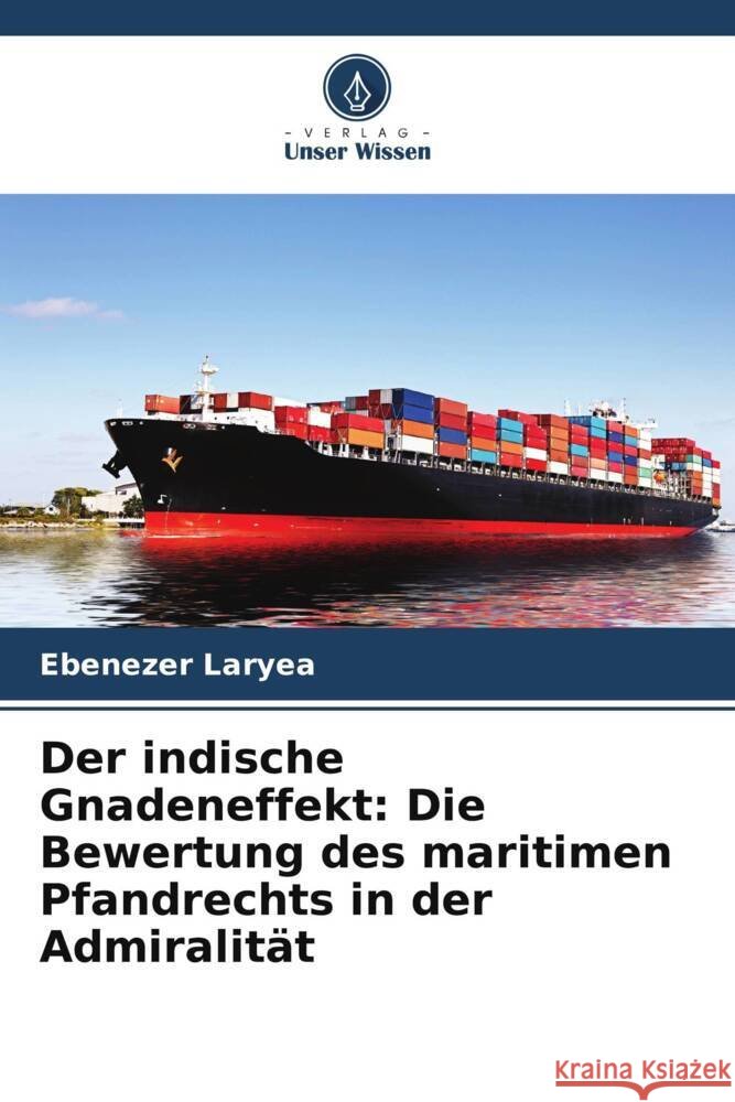 Der indische Gnadeneffekt: Die Bewertung des maritimen Pfandrechts in der Admiralität Laryea, Ebenezer 9786205037690 Verlag Unser Wissen - książka
