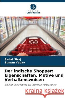 Der indische Shopper: Eigenschaften, Motive und Verhaltensweisen Sadaf Siraj Suman Yadav 9786205840603 Verlag Unser Wissen - książka