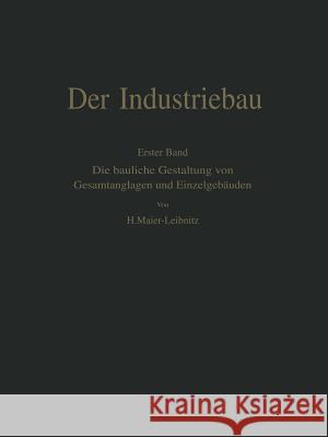 Der Industriebau: Erster Band: Die Bauliche Gestaltung Von Gesamtanlagen Und Einzelgebäuden Maier-Leibnitz, Hermann 9783642940293 Springer - książka