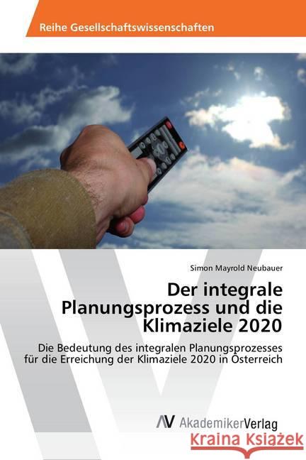 Der integrale Planungsprozess und die Klimaziele 2020 : Die Bedeutung des integralen Planungsprozesses für die Erreichung der Klimaziele 2020 in Österreich Mayrold Neubauer, Simon 9786202211796 AV Akademikerverlag - książka