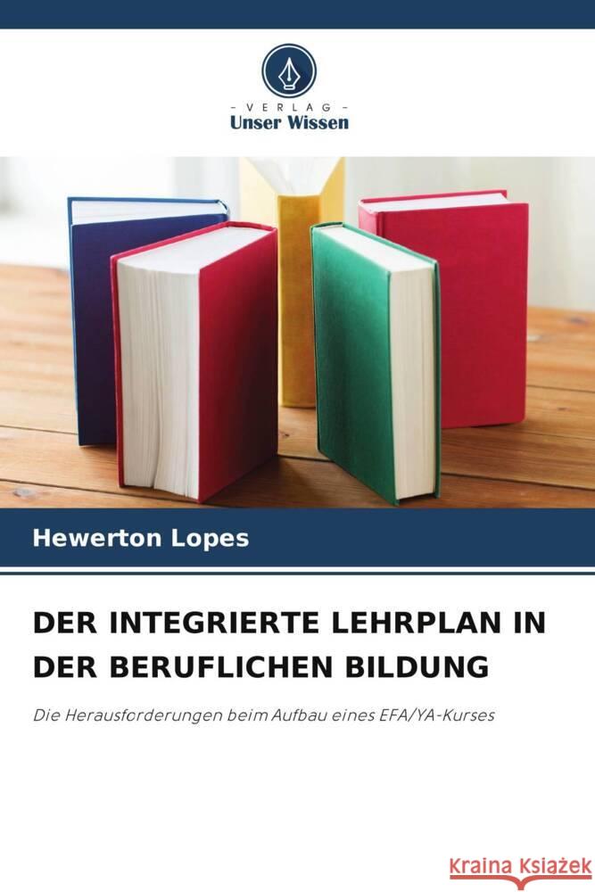 DER INTEGRIERTE LEHRPLAN IN DER BERUFLICHEN BILDUNG Lopes, Hewerton 9786206457749 Verlag Unser Wissen - książka
