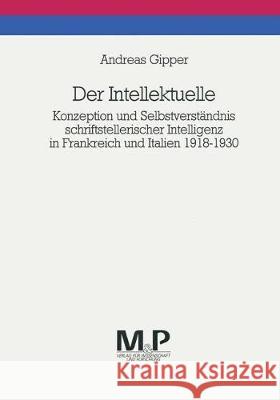 Der Intellektuelle: Konzeption und Selbstverständnis schriftstellerischer Intelligenz in Frankreich und Italien 1918-1930. M&P Schriftenreihe Andreas Gipper 9783476450272 Springer-Verlag Berlin and Heidelberg GmbH &  - książka