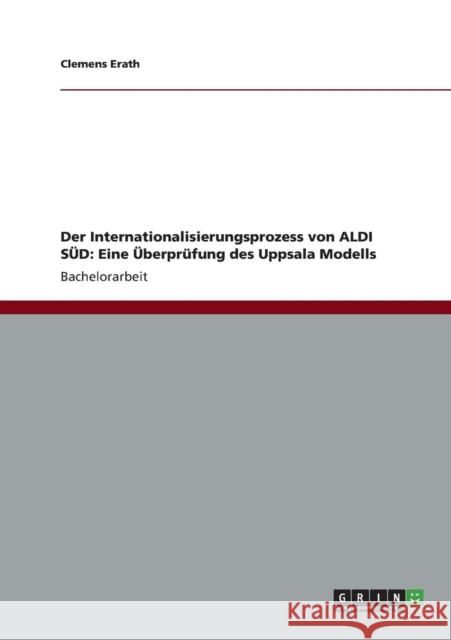 Der Internationalisierungsprozess von ALDI SÜD: Eine Überprüfung des Uppsala Modells Erath, Clemens 9783656189220 Grin Verlag - książka