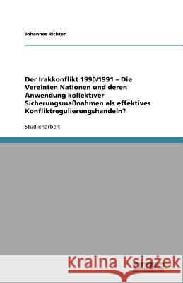 Der Irakkonflikt 1990/1991 - Die Vereinten Nationen und deren Anwendung kollektiver Sicherungsmaßnahmen als effektives Konfliktregulierungshandeln? Johannes Richter 9783640798667 Grin Verlag - książka