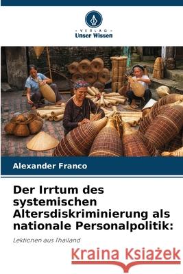 Der Irrtum des systemischen Altersdiskriminierung als nationale Personalpolitik: Franco, Alexander 9786209013379 Verlag Unser Wissen - książka