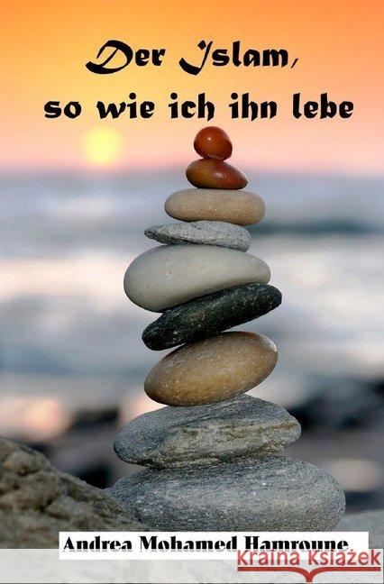 Der Islam, so wie ich ihn lebe Hamroune, Andrea 9783750270343 epubli - książka
