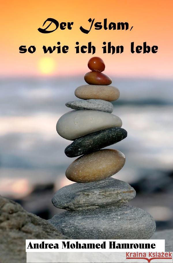 Der Islam, so wie ich ihn lebe Hamroune, Andrea 9783750274532 epubli - książka