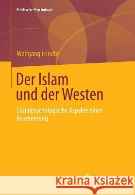 Der Islam Und Der Westen: Sozialpsychologische Aspekte Einer Inszenierung Frindte, Wolfgang 9783658031503 Springer vs - książka