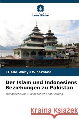 Der Islam und Indonesiens Beziehungen zu Pakistan Wicaksana, I Gede Wahyu 9786209259777 Verlag Unser Wissen - książka
