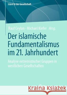 Der Islamische Fundamentalismus Im 21. Jahrhundert: Analyse Extremistischer Gruppen in Westlichen Gesellschaften Ceylan, Rauf 9783658374853 Springer Fachmedien Wiesbaden - książka