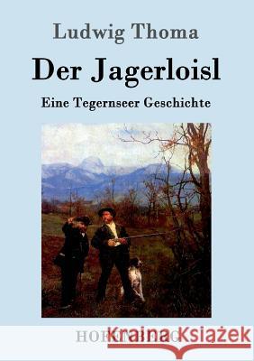 Der Jagerloisl: Eine Tegernseer Geschichte Ludwig Thoma 9783861991090 Hofenberg - książka