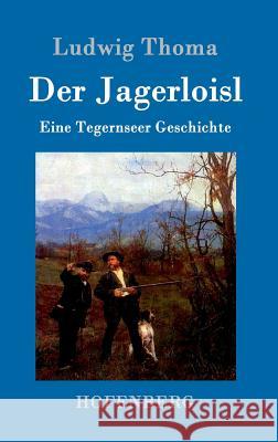 Der Jagerloisl: Eine Tegernseer Geschichte Ludwig Thoma 9783861991106 Hofenberg - książka