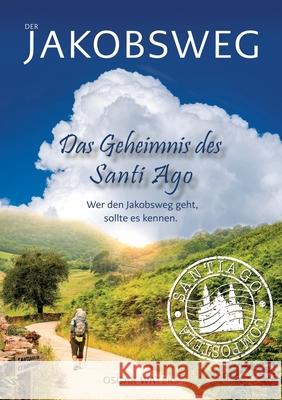 DER JAKOBSWEG - Das Geheimnis des Santiago: Wer die Wahrheit sucht, darf nicht erschrecken, wenn er sie findet! Osgar Waters 9783347747203 Albasburg Verlag - książka
