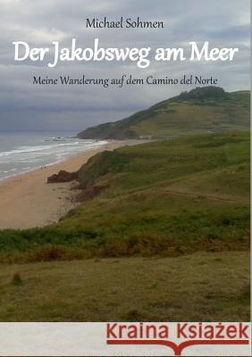 Der Jakobsweg am Meer: Meine Wanderung auf dem Camino del Norte Sohmen, Michael 9783749449941 Books on Demand - książka