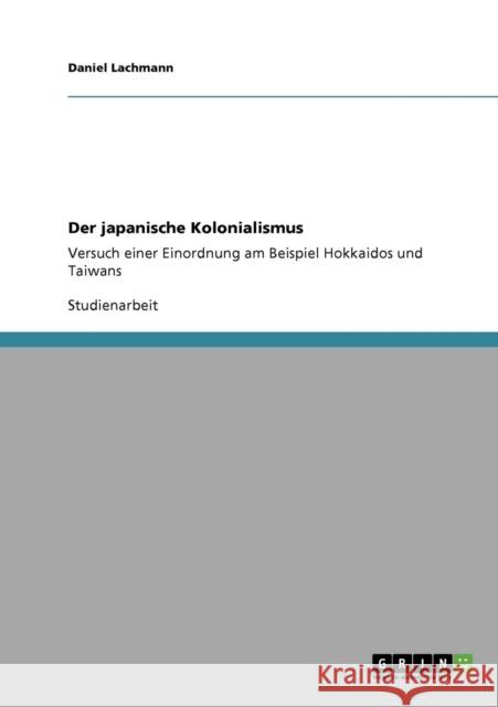 Der japanische Kolonialismus: Versuch einer Einordnung am Beispiel Hokkaidos und Taiwans Lachmann, Daniel 9783640247837 Grin Verlag - książka