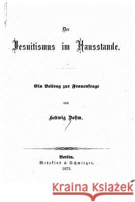 Der Jesuitismus im Hausstande Dohm, Hedwig 9781519614391 Createspace Independent Publishing Platform - książka