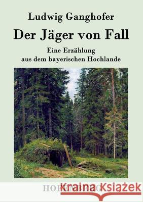 Der Jäger von Fall: Eine Erzählung aus dem bayerischen Hochlande Ludwig Ganghofer 9783843039314 Hofenberg - książka