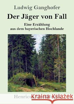 Der Jäger von Fall (Großdruck): Eine Erzählung aus dem bayerischen Hochlande Ganghofer, Ludwig 9783847845256 Henricus - książka