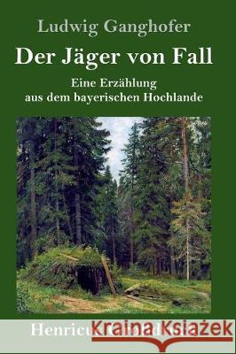 Der Jäger von Fall (Großdruck): Eine Erzählung aus dem bayerischen Hochlande Ganghofer, Ludwig 9783847845263 Henricus - książka