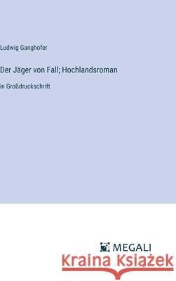 Der J?ger von Fall; Hochlandsroman: in Gro?druckschrift Ludwig Ganghofer 9783387094251 Megali Verlag - książka