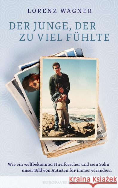 Der Junge, der zu viel fühlte : Wie ein weltbekannter Hirnforscher und sein Sohn unser Bild von Autisten für immer verändern Wagner, Lorenz 9783958902299 Europa Verlag München - książka