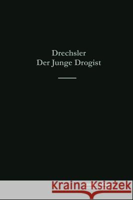 Der Junge Drogist: Lehrbuch Für Drogisten-Fachschulen, Den Selbstunterricht Und Die Vorbereitung Zur Drogisten-Gehilfen- Und Giftprüfung Drechsler, Emil 9783662427378 Springer - książka